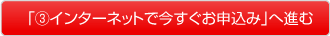 ③インターネットで今すぐお申込み